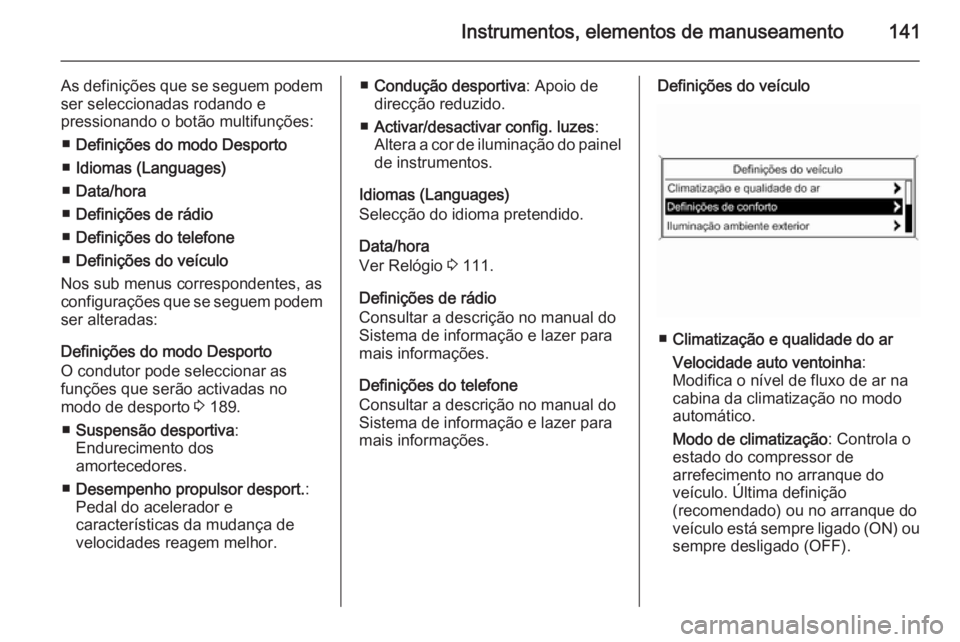 OPEL ASTRA J 2015 Manual de Instruções (in Portugues) Instrumentos, elementos de manuseamento141
As definições que se seguem podem
ser seleccionadas rodando e
pressionando o botão multifunções:
■ Definições do modo Desporto
■ Idiomas (Language OPEL ASTRA J 2015 Manual de Instruções (in Portugues) Instrumentos, elementos de manuseamento141
As definições que se seguem podem
ser seleccionadas rodando e
pressionando o botão multifunções:
■ Definições do modo Desporto
■ Idiomas (Language