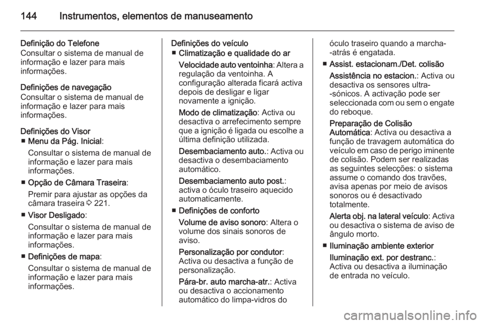 OPEL ASTRA J 2015 Manual de Instruções (in Portugues) 144Instrumentos, elementos de manuseamento
Definição do Telefone
Consultar o sistema de manual de
informação e lazer para mais
informações.
Definições de navegação
Consultar o sistema de man OPEL ASTRA J 2015 Manual de Instruções (in Portugues) 144Instrumentos, elementos de manuseamento
Definição do Telefone
Consultar o sistema de manual de
informação e lazer para mais
informações.
Definições de navegação
Consultar o sistema de man