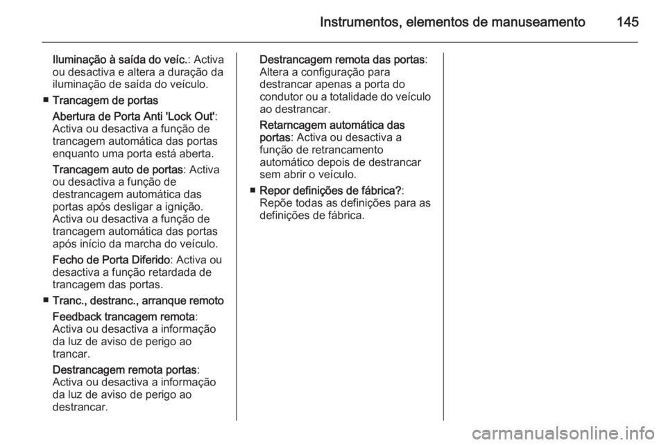OPEL ASTRA J 2015 Manual de Instruções (in Portugues) Instrumentos, elementos de manuseamento145
Iluminação à saída do veíc.: Activa
ou desactiva e altera a duração da
iluminação de saída do veículo.
■ Trancagem de portas
Abertura de Porta A OPEL ASTRA J 2015 Manual de Instruções (in Portugues) Instrumentos, elementos de manuseamento145
Iluminação à saída do veíc.: Activa
ou desactiva e altera a duração da
iluminação de saída do veículo.
■ Trancagem de portas
Abertura de Porta A