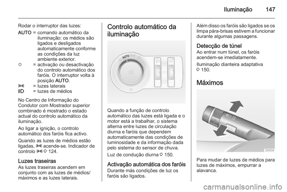 OPEL ASTRA J 2015 Manual de Instruções (in Portugues) Iluminação147
Rodar o interruptor das luzes:AUTO=comando automático da
iluminação: os médios são
ligados e desligados
automaticamente conforme
as condições da luz
ambiente exterior.m=activaç OPEL ASTRA J 2015 Manual de Instruções (in Portugues) Iluminação147
Rodar o interruptor das luzes:AUTO=comando automático da
iluminação: os médios são
ligados e desligados
automaticamente conforme
as condições da luz
ambiente exterior.m=activaç