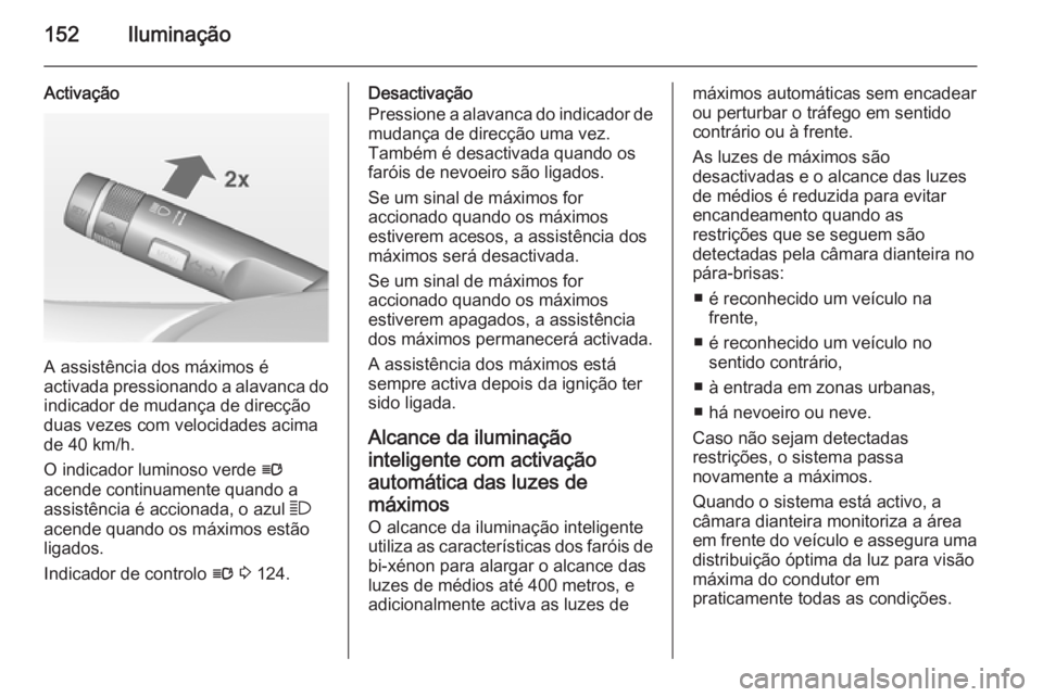 OPEL ASTRA J 2015 Manual de Instruções (in Portugues) 152Iluminação
Activação
A assistência dos máximos é
activada pressionando a alavanca do indicador de mudança de direcçãoduas vezes com velocidades acima
de 40 km/h.
O indicador luminoso verd OPEL ASTRA J 2015 Manual de Instruções (in Portugues) 152Iluminação
Activação
A assistência dos máximos é
activada pressionando a alavanca do indicador de mudança de direcçãoduas vezes com velocidades acima
de 40 km/h.
O indicador luminoso verd
