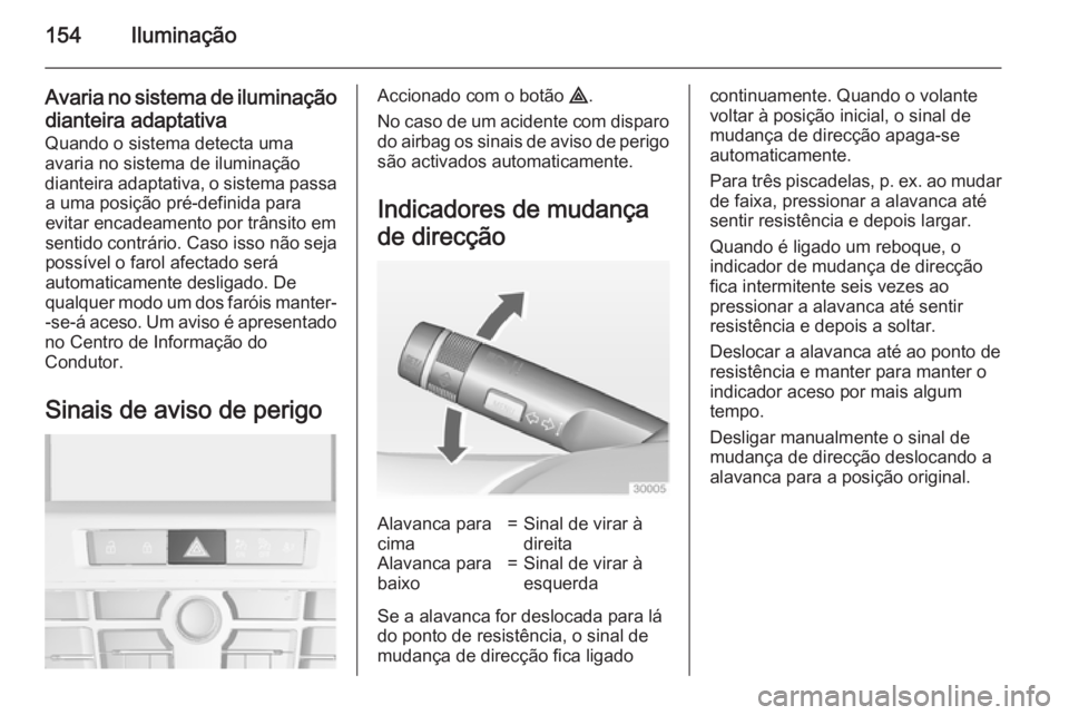 OPEL ASTRA J 2015 Manual de Instruções (in Portugues) 154Iluminação
Avaria no sistema de iluminação
dianteira adaptativa Quando o sistema detecta uma
avaria no sistema de iluminação
dianteira adaptativa, o sistema passa a uma posição pré-definid OPEL ASTRA J 2015 Manual de Instruções (in Portugues) 154Iluminação
Avaria no sistema de iluminação
dianteira adaptativa Quando o sistema detecta uma
avaria no sistema de iluminação
dianteira adaptativa, o sistema passa a uma posição pré-definid