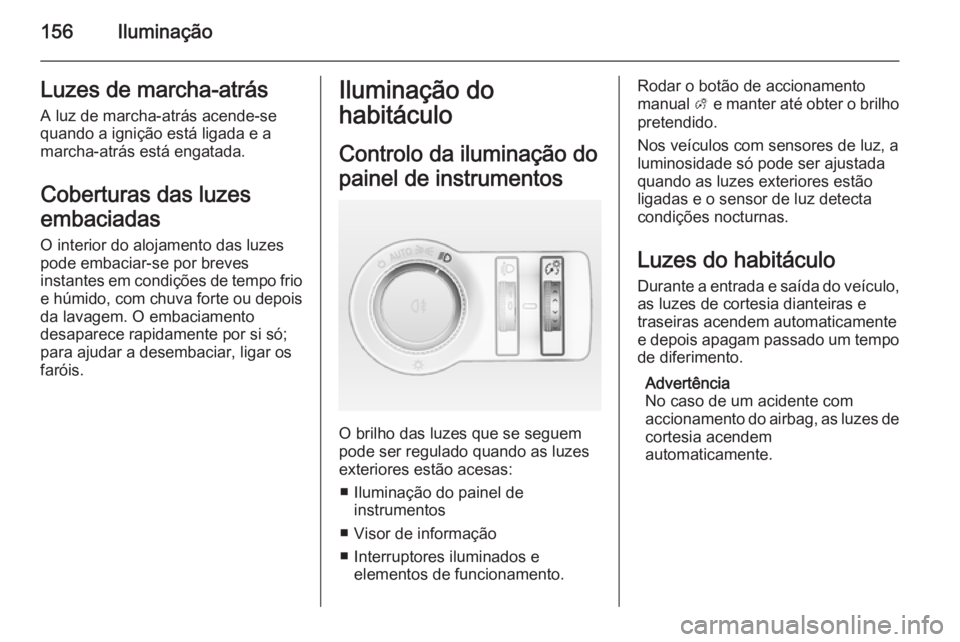 OPEL ASTRA J 2015 Manual de Instruções (in Portugues) 156IluminaçãoLuzes de marcha-atrás
A luz de marcha-atrás acende-se
quando a ignição está ligada e a
marcha-atrás está engatada.
Coberturas das luzes
embaciadas
O interior do alojamento das lu OPEL ASTRA J 2015 Manual de Instruções (in Portugues) 156IluminaçãoLuzes de marcha-atrás
A luz de marcha-atrás acende-se
quando a ignição está ligada e a
marcha-atrás está engatada.
Coberturas das luzes
embaciadas
O interior do alojamento das lu