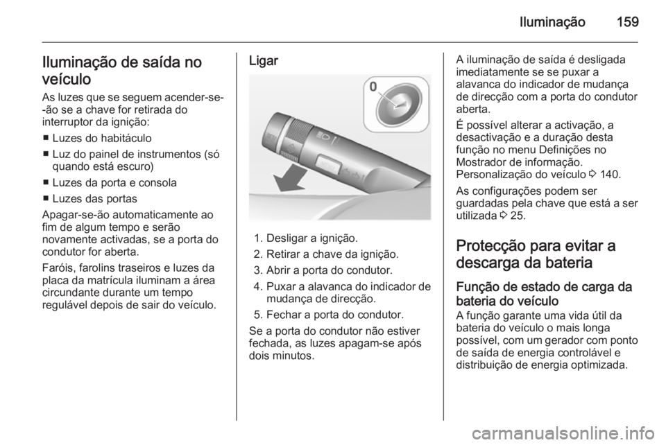 OPEL ASTRA J 2015 Manual de Instruções (in Portugues) Iluminação159Iluminação de saída no
veículo
As luzes que se seguem acender-se- -ão se a chave for retirada do
interruptor da ignição:
■ Luzes do habitáculo
■ Luz do painel de instrumento OPEL ASTRA J 2015 Manual de Instruções (in Portugues) Iluminação159Iluminação de saída no
veículo
As luzes que se seguem acender-se- -ão se a chave for retirada do
interruptor da ignição:
■ Luzes do habitáculo
■ Luz do painel de instrumento