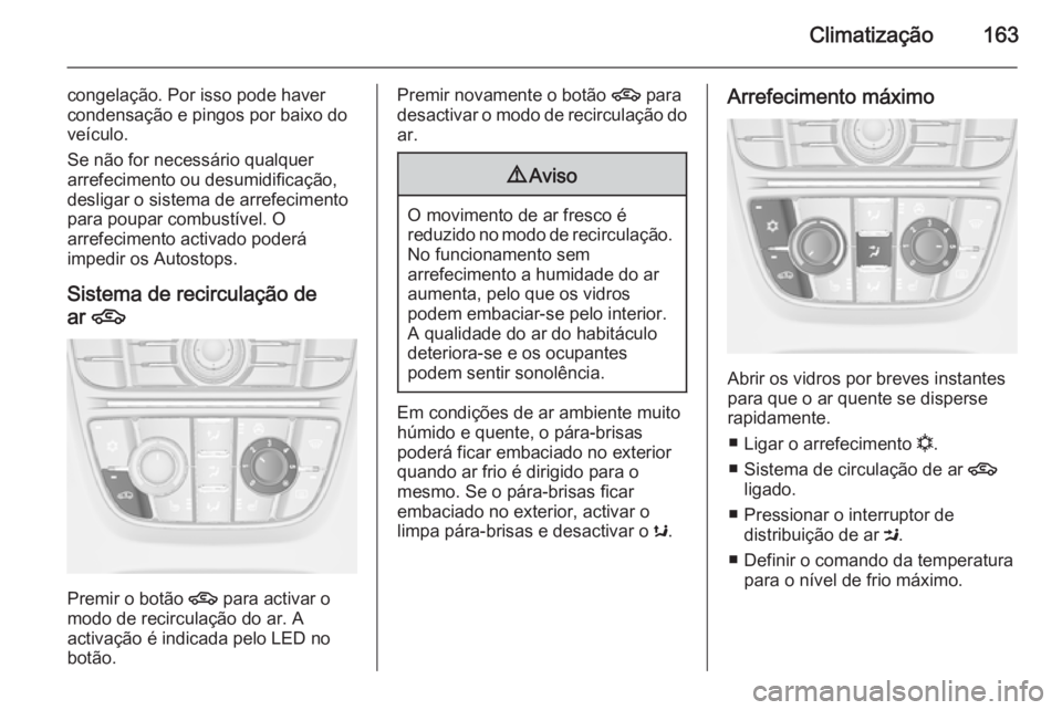 OPEL ASTRA J 2015 Manual de Instruções (in Portugues) Climatização163
congelação. Por isso pode haver
condensação e pingos por baixo do
veículo.
Se não for necessário qualquer
arrefecimento ou desumidificação,
desligar o sistema de arrefecimen OPEL ASTRA J 2015 Manual de Instruções (in Portugues) Climatização163
congelação. Por isso pode haver
condensação e pingos por baixo do
veículo.
Se não for necessário qualquer
arrefecimento ou desumidificação,
desligar o sistema de arrefecimen