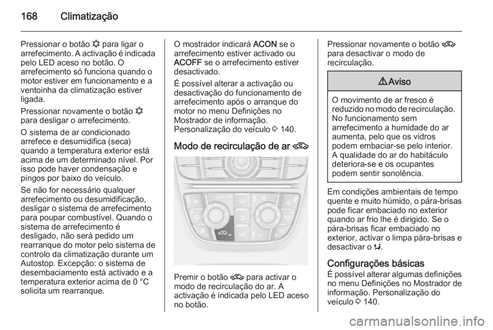 OPEL ASTRA J 2015 Manual de Instruções (in Portugues) 168Climatização
Pressionar o botão n para ligar o
arrefecimento. A activação é indicada pelo LED aceso no botão. O
arrefecimento só funciona quando o
motor estiver em funcionamento e a
ventoin OPEL ASTRA J 2015 Manual de Instruções (in Portugues) 168Climatização
Pressionar o botão n para ligar o
arrefecimento. A activação é indicada pelo LED aceso no botão. O
arrefecimento só funciona quando o
motor estiver em funcionamento e a
ventoin