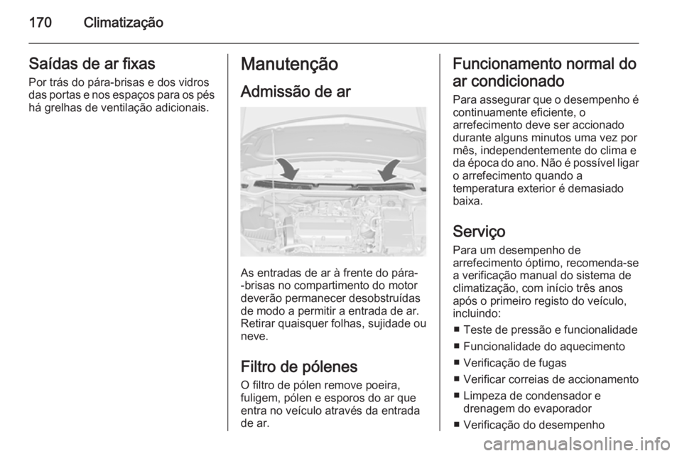 OPEL ASTRA J 2015 Manual de Instruções (in Portugues) 170ClimatizaçãoSaídas de ar fixas
Por trás do pára-brisas e dos vidros
das portas e nos espaços para os pés
há grelhas de ventilação adicionais.Manutenção
Admissão de ar
As entradas de ar OPEL ASTRA J 2015 Manual de Instruções (in Portugues) 170ClimatizaçãoSaídas de ar fixas
Por trás do pára-brisas e dos vidros
das portas e nos espaços para os pés
há grelhas de ventilação adicionais.Manutenção
Admissão de ar
As entradas de ar