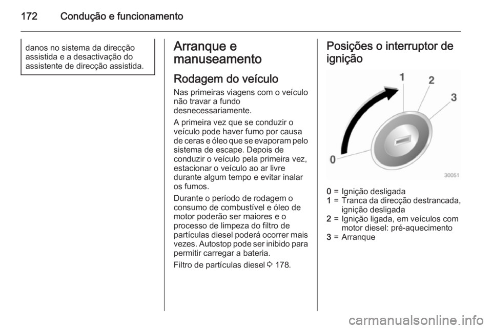 OPEL ASTRA J 2015 Manual de Instruções (in Portugues) 172Condução e funcionamentodanos no sistema da direcção
assistida e a desactivação do
assistente de direcção assistida.Arranque e
manuseamento
Rodagem do veículo
Nas primeiras viagens com o v OPEL ASTRA J 2015 Manual de Instruções (in Portugues) 172Condução e funcionamentodanos no sistema da direcção
assistida e a desactivação do
assistente de direcção assistida.Arranque e
manuseamento
Rodagem do veículo
Nas primeiras viagens com o v