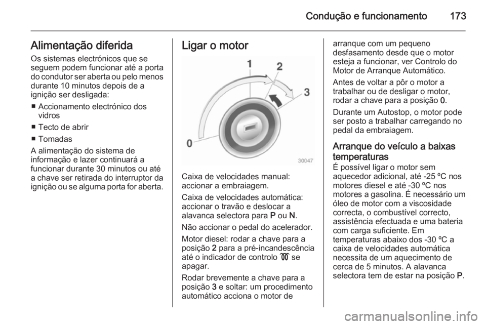 OPEL ASTRA J 2015 Manual de Instruções (in Portugues) Condução e funcionamento173Alimentação diferida
Os sistemas electrónicos que se
seguem podem funcionar até a porta
do condutor ser aberta ou pelo menos durante 10 minutos depois de a
ignição s OPEL ASTRA J 2015 Manual de Instruções (in Portugues) Condução e funcionamento173Alimentação diferida
Os sistemas electrónicos que se
seguem podem funcionar até a porta
do condutor ser aberta ou pelo menos durante 10 minutos depois de a
ignição s