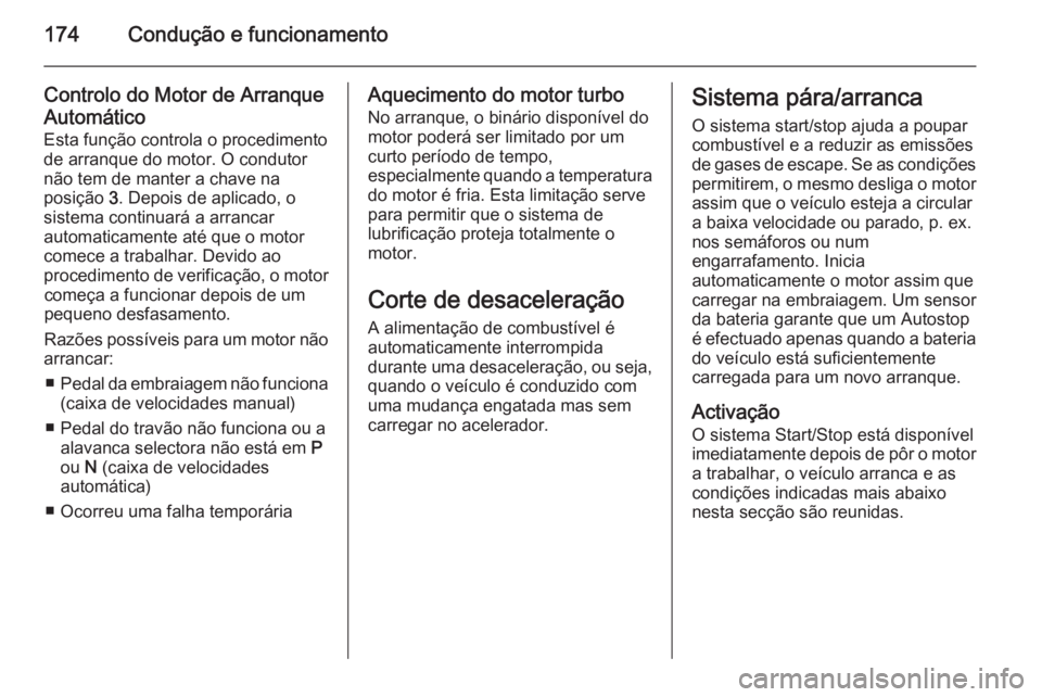 OPEL ASTRA J 2015 Manual de Instruções (in Portugues) 174Condução e funcionamento
Controlo do Motor de Arranque
Automático
Esta função controla o procedimento
de arranque do motor. O condutor
não tem de manter a chave na
posição 3. Depois de apl OPEL ASTRA J 2015 Manual de Instruções (in Portugues) 174Condução e funcionamento
Controlo do Motor de Arranque
Automático
Esta função controla o procedimento
de arranque do motor. O condutor
não tem de manter a chave na
posição 3. Depois de apl