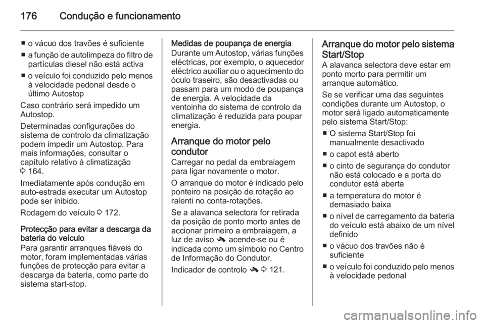 OPEL ASTRA J 2015 Manual de Instruções (in Portugues) 176Condução e funcionamento
■ o vácuo dos travões é suficiente■ a função de autolimpeza do filtro de
partículas diesel não está activa
■ o veículo foi conduzido pelo menos
à velocida OPEL ASTRA J 2015 Manual de Instruções (in Portugues) 176Condução e funcionamento
■ o vácuo dos travões é suficiente■ a função de autolimpeza do filtro de
partículas diesel não está activa
■ o veículo foi conduzido pelo menos
à velocida