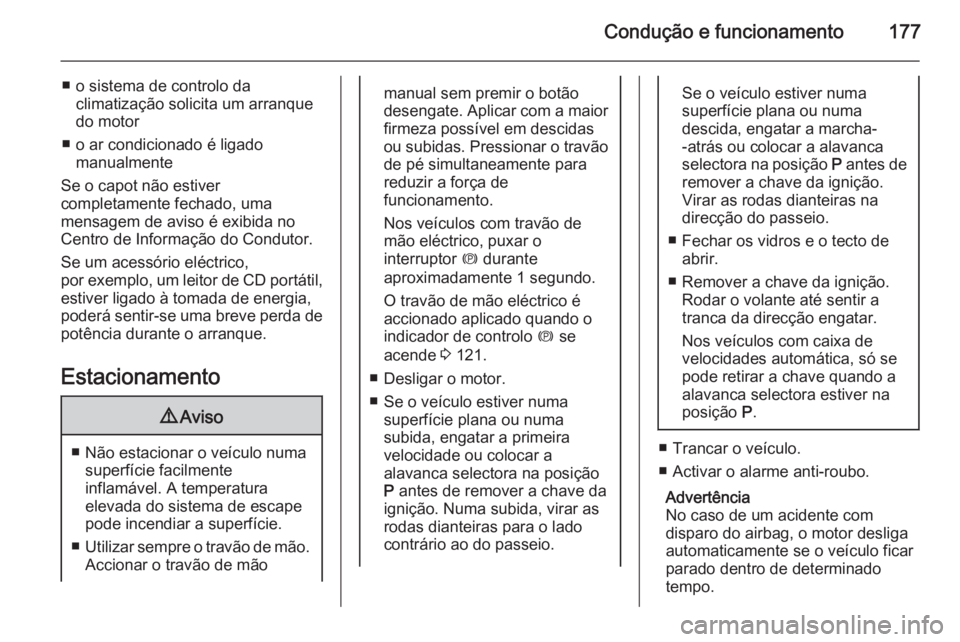 OPEL ASTRA J 2015 Manual de Instruções (in Portugues) Condução e funcionamento177
■ o sistema de controlo daclimatização solicita um arranque
do motor
■ o ar condicionado é ligado manualmente
Se o capot não estiver
completamente fechado, uma
me OPEL ASTRA J 2015 Manual de Instruções (in Portugues) Condução e funcionamento177
■ o sistema de controlo daclimatização solicita um arranque
do motor
■ o ar condicionado é ligado manualmente
Se o capot não estiver
completamente fechado, uma
me