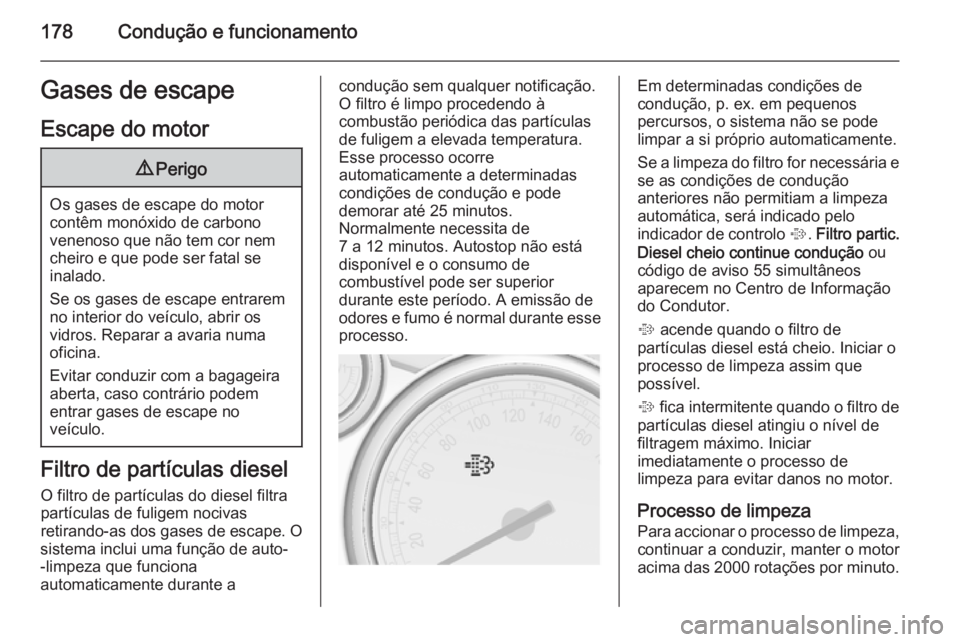 OPEL ASTRA J 2015 Manual de Instruções (in Portugues) 178Condução e funcionamentoGases de escapeEscape do motor9 Perigo
Os gases de escape do motor
contêm monóxido de carbono
venenoso que não tem cor nem
cheiro e que pode ser fatal se
inalado.
Se os OPEL ASTRA J 2015 Manual de Instruções (in Portugues) 178Condução e funcionamentoGases de escapeEscape do motor9 Perigo
Os gases de escape do motor
contêm monóxido de carbono
venenoso que não tem cor nem
cheiro e que pode ser fatal se
inalado.
Se os