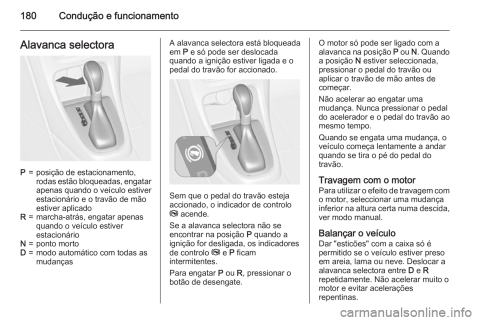 OPEL ASTRA J 2015  Manual de Instruções (in Portugues) 180Condução e funcionamentoAlavanca selectoraP=posição de estacionamento,
rodas estão bloqueadas, engatar
apenas quando o veículo estiver
estacionário e o travão de mão
estiver aplicadoR=marc