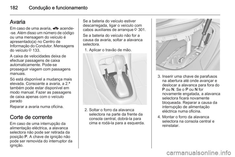 OPEL ASTRA J 2015 Manual de Instruções (in Portugues) 182Condução e funcionamentoAvariaEm caso de uma avaria, g acende-
-se. Além disso um número de código ou uma mensagem do veículo é
apresentado(a) no Centro de
Informação do Condutor. Mensage OPEL ASTRA J 2015 Manual de Instruções (in Portugues) 182Condução e funcionamentoAvariaEm caso de uma avaria, g acende-
-se. Além disso um número de código ou uma mensagem do veículo é
apresentado(a) no Centro de
Informação do Condutor. Mensage
