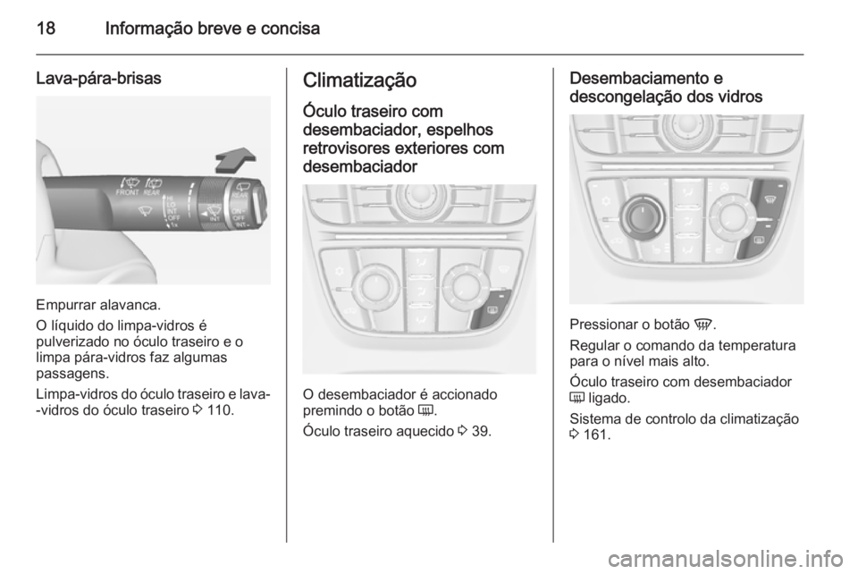 OPEL ASTRA J 2015  Manual de Instruções (in Portugues) 18Informação breve e concisa
Lava-pára-brisas
Empurrar alavanca.
O líquido do limpa-vidros é
pulverizado no óculo traseiro e o limpa pára-vidros faz algumas
passagens.
Limpa-vidros do óculo tr