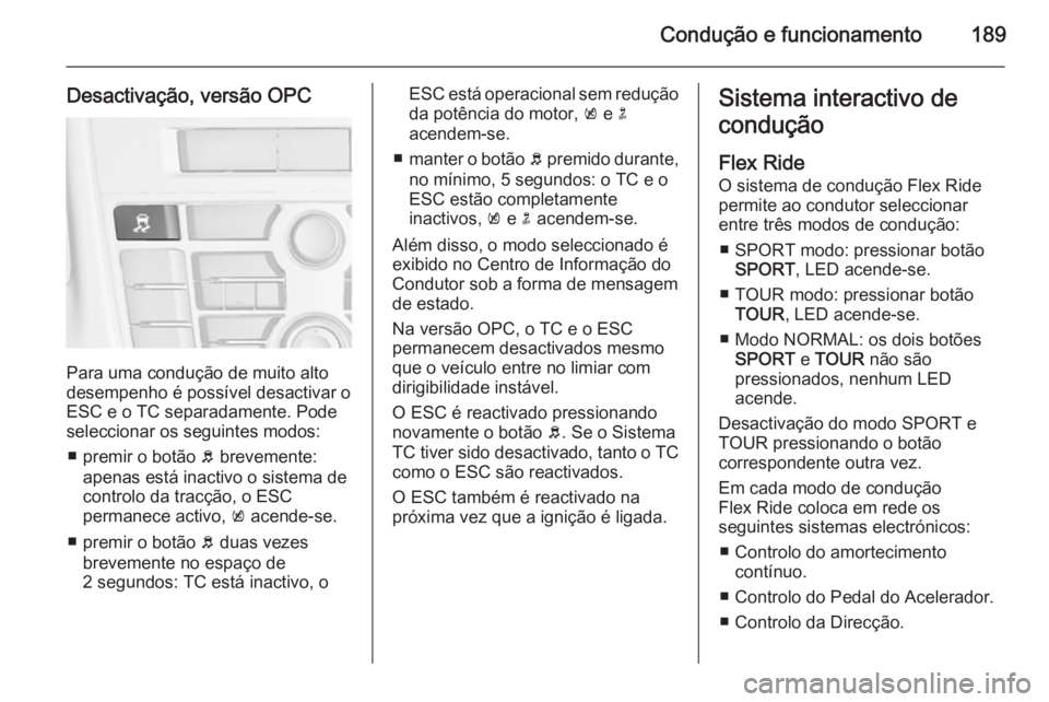 OPEL ASTRA J 2015 Manual de Instruções (in Portugues) Condução e funcionamento189
Desactivação, versão OPC
Para uma condução de muito alto
desempenho é possível desactivar o
ESC e o TC separadamente. Pode
seleccionar os seguintes modos:
■ prem OPEL ASTRA J 2015 Manual de Instruções (in Portugues) Condução e funcionamento189
Desactivação, versão OPC
Para uma condução de muito alto
desempenho é possível desactivar o
ESC e o TC separadamente. Pode
seleccionar os seguintes modos:
■ prem
