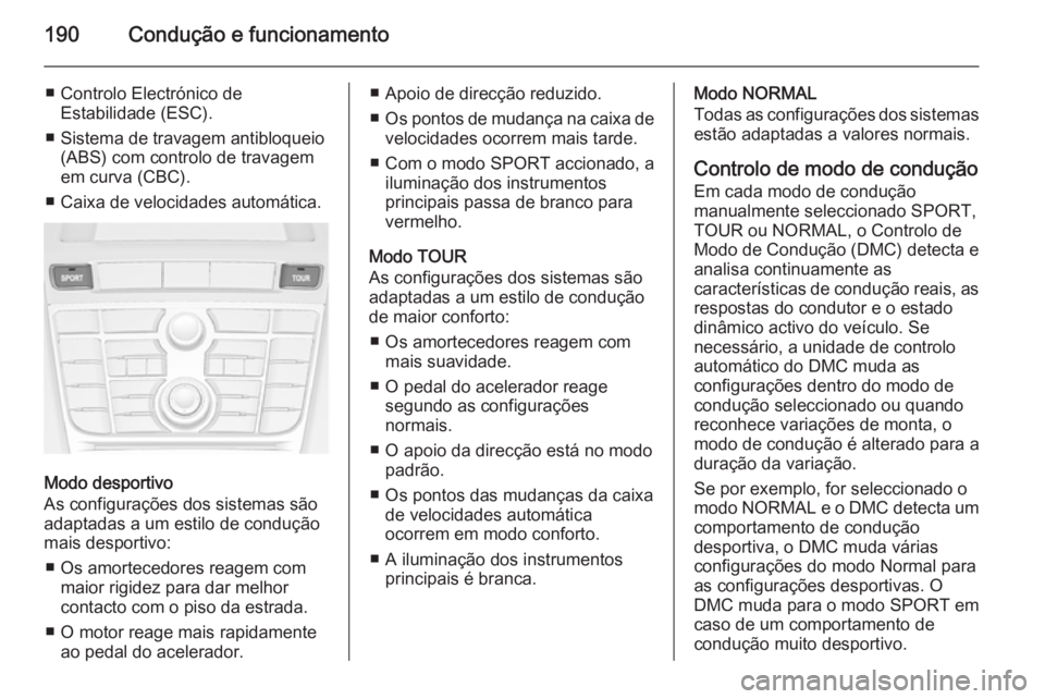 OPEL ASTRA J 2015 Manual de Instruções (in Portugues) 190Condução e funcionamento
■ Controlo Electrónico deEstabilidade (ESC).
■ Sistema de travagem antibloqueio (ABS) com controlo de travagem
em curva (CBC).
■ Caixa de velocidades automática.
OPEL ASTRA J 2015 Manual de Instruções (in Portugues) 190Condução e funcionamento
■ Controlo Electrónico deEstabilidade (ESC).
■ Sistema de travagem antibloqueio (ABS) com controlo de travagem
em curva (CBC).
■ Caixa de velocidades automática.