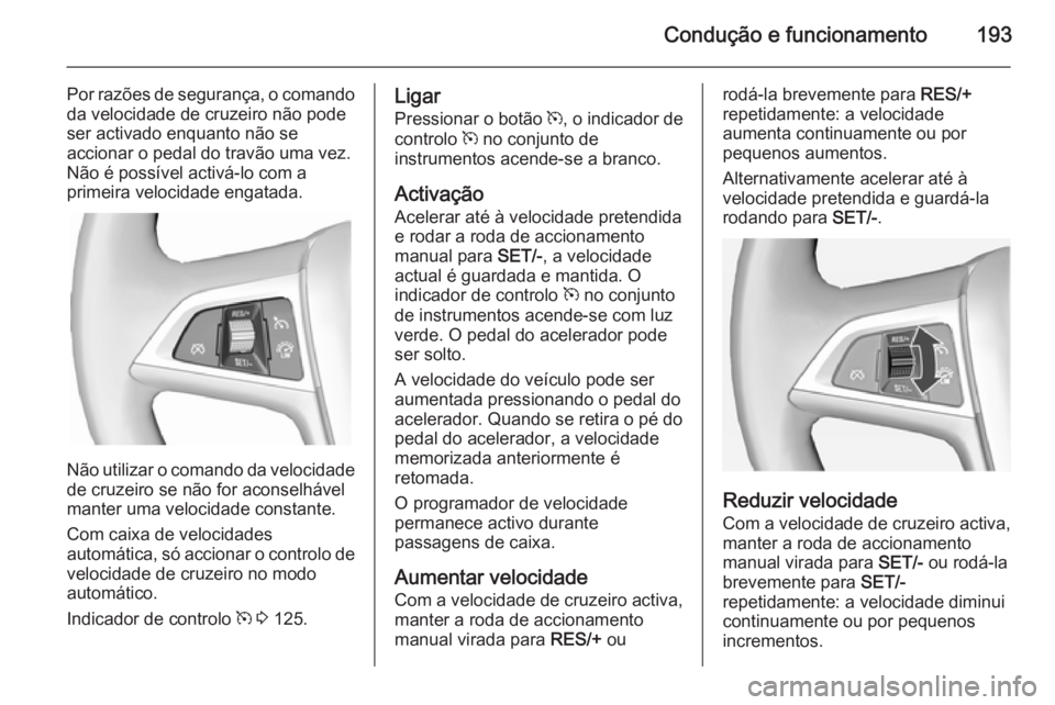 OPEL ASTRA J 2015 Manual de Instruções (in Portugues) Condução e funcionamento193
Por razões de segurança, o comandoda velocidade de cruzeiro não pode
ser activado enquanto não se
accionar o pedal do travão uma vez.
Não é possível activá-lo co OPEL ASTRA J 2015 Manual de Instruções (in Portugues) Condução e funcionamento193
Por razões de segurança, o comandoda velocidade de cruzeiro não pode
ser activado enquanto não se
accionar o pedal do travão uma vez.
Não é possível activá-lo co