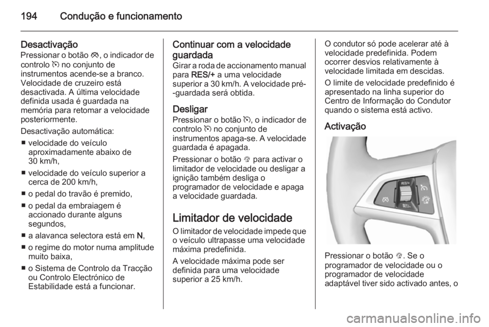 OPEL ASTRA J 2015 Manual de Instruções (in Portugues) 194Condução e funcionamento
Desactivação
Pressionar o botão y, o indicador de
controlo m no conjunto de
instrumentos acende-se a branco.
Velocidade de cruzeiro está
desactivada. A última velo OPEL ASTRA J 2015 Manual de Instruções (in Portugues) 194Condução e funcionamento
Desactivação
Pressionar o botão y, o indicador de
controlo m no conjunto de
instrumentos acende-se a branco.
Velocidade de cruzeiro está
desactivada. A última velo
