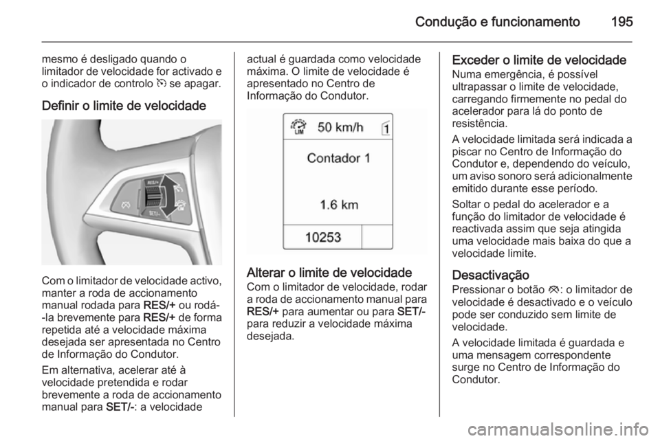 OPEL ASTRA J 2015 Manual de Instruções (in Portugues) Condução e funcionamento195
mesmo é desligado quando o
limitador de velocidade for activado e
o indicador de controlo m se apagar.
Definir o limite de velocidade
Com o limitador de velocidade acti OPEL ASTRA J 2015 Manual de Instruções (in Portugues) Condução e funcionamento195
mesmo é desligado quando o
limitador de velocidade for activado e
o indicador de controlo m se apagar.
Definir o limite de velocidade
Com o limitador de velocidade acti