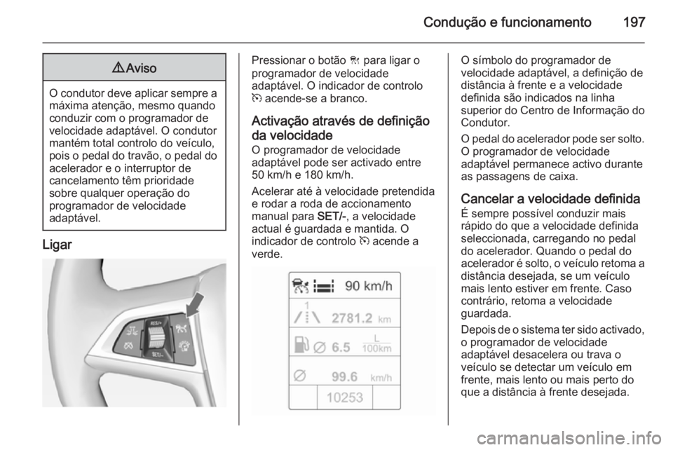 OPEL ASTRA J 2015 Manual de Instruções (in Portugues) Condução e funcionamento1979Aviso
O condutor deve aplicar sempre a
máxima atenção, mesmo quando
conduzir com o programador de
velocidade adaptável. O condutor
mantém total controlo do veículo, OPEL ASTRA J 2015 Manual de Instruções (in Portugues) Condução e funcionamento1979Aviso
O condutor deve aplicar sempre a
máxima atenção, mesmo quando
conduzir com o programador de
velocidade adaptável. O condutor
mantém total controlo do veículo,