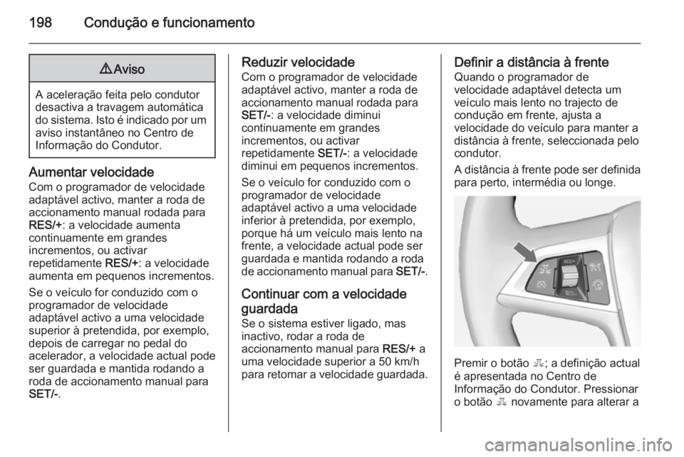 OPEL ASTRA J 2015 Manual de Instruções (in Portugues) 198Condução e funcionamento9Aviso
A aceleração feita pelo condutor
desactiva a travagem automática
do sistema. Isto é indicado por um aviso instantâneo no Centro de
Informação do Condutor.
Au OPEL ASTRA J 2015 Manual de Instruções (in Portugues) 198Condução e funcionamento9Aviso
A aceleração feita pelo condutor
desactiva a travagem automática
do sistema. Isto é indicado por um aviso instantâneo no Centro de
Informação do Condutor.
Au