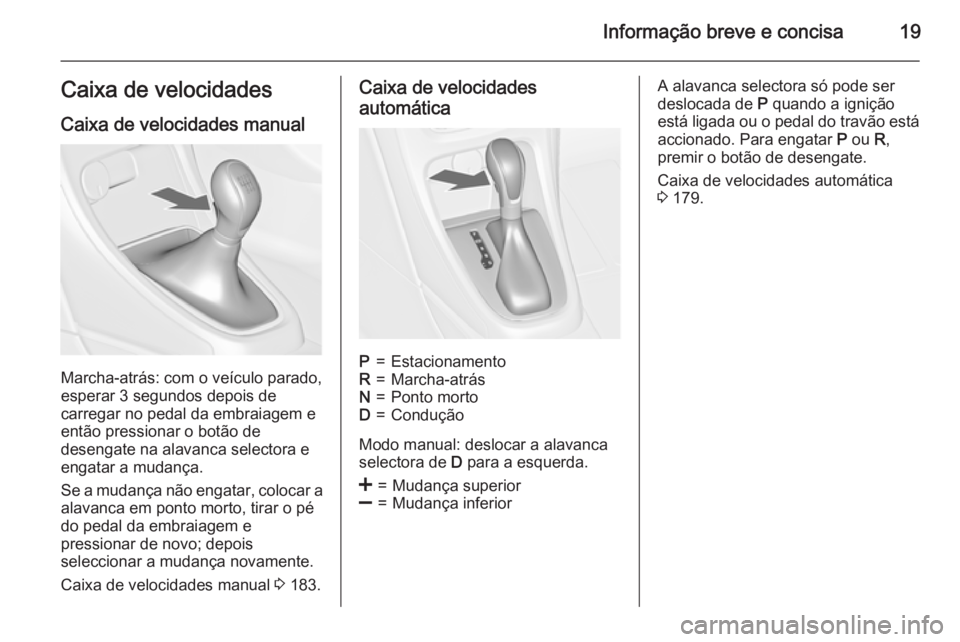 OPEL ASTRA J 2015  Manual de Instruções (in Portugues) Informação breve e concisa19Caixa de velocidadesCaixa de velocidades manual
Marcha-atrás: com o veículo parado,
esperar 3 segundos depois de
carregar no pedal da embraiagem e
então pressionar o b