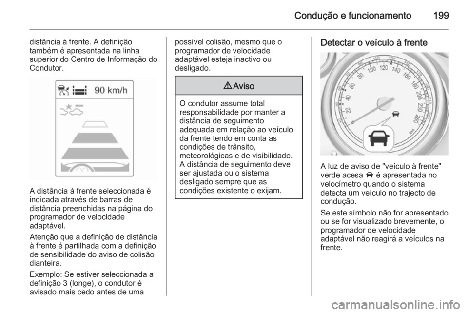 OPEL ASTRA J 2015 Manual de Instruções (in Portugues) Condução e funcionamento199
distância à frente. A definição
também é apresentada na linha
superior do Centro de Informação do
Condutor.
A distância à frente seleccionada é
indicada atrav OPEL ASTRA J 2015 Manual de Instruções (in Portugues) Condução e funcionamento199
distância à frente. A definição
também é apresentada na linha
superior do Centro de Informação do
Condutor.
A distância à frente seleccionada é
indicada atrav