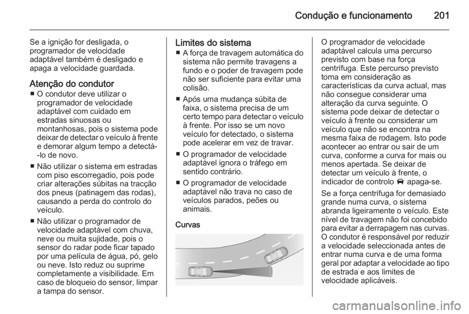 OPEL ASTRA J 2015 Manual de Instruções (in Portugues) Condução e funcionamento201
Se a ignição for desligada, o
programador de velocidade
adaptável também é desligado e
apaga a velocidade guardada.
Atenção do condutor ■ O condutor deve utiliza OPEL ASTRA J 2015 Manual de Instruções (in Portugues) Condução e funcionamento201
Se a ignição for desligada, o
programador de velocidade
adaptável também é desligado e
apaga a velocidade guardada.
Atenção do condutor ■ O condutor deve utiliza