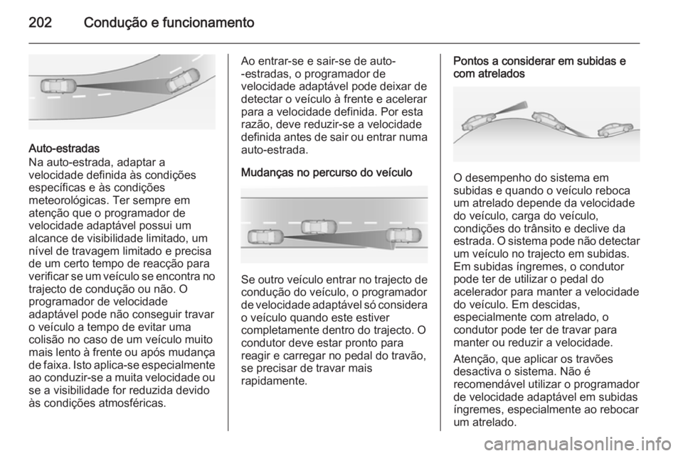 OPEL ASTRA J 2015 Manual de Instruções (in Portugues) 202Condução e funcionamento
Auto-estradas
Na auto-estrada, adaptar a
velocidade definida às condições
específicas e às condições
meteorológicas. Ter sempre em
atenção que o programador de
OPEL ASTRA J 2015 Manual de Instruções (in Portugues) 202Condução e funcionamento
Auto-estradas
Na auto-estrada, adaptar a
velocidade definida às condições
específicas e às condições
meteorológicas. Ter sempre em
atenção que o programador de