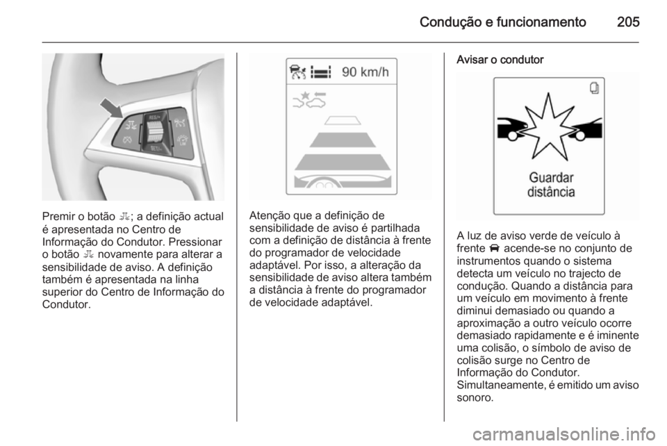 OPEL ASTRA J 2015 Manual de Instruções (in Portugues) Condução e funcionamento205
Premir o botão E; a definição actual
é apresentada no Centro de
Informação do Condutor. Pressionar
o botão E novamente para alterar a
sensibilidade de aviso. A de OPEL ASTRA J 2015 Manual de Instruções (in Portugues) Condução e funcionamento205
Premir o botão E; a definição actual
é apresentada no Centro de
Informação do Condutor. Pressionar
o botão E novamente para alterar a
sensibilidade de aviso. A de