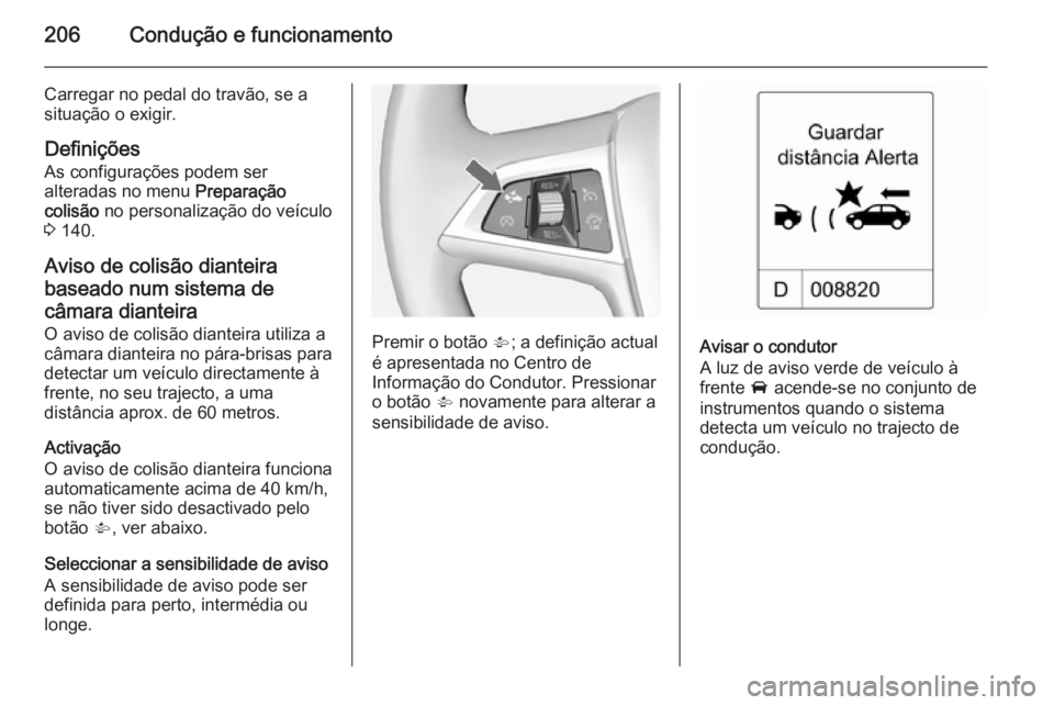 OPEL ASTRA J 2015 Manual de Instruções (in Portugues) 206Condução e funcionamento
Carregar no pedal do travão, se a
situação o exigir.
Definições
As configurações podem ser
alteradas no menu Preparação
colisão no personalização do veícul OPEL ASTRA J 2015 Manual de Instruções (in Portugues) 206Condução e funcionamento
Carregar no pedal do travão, se a
situação o exigir.
Definições
As configurações podem ser
alteradas no menu Preparação
colisão no personalização do veícul
