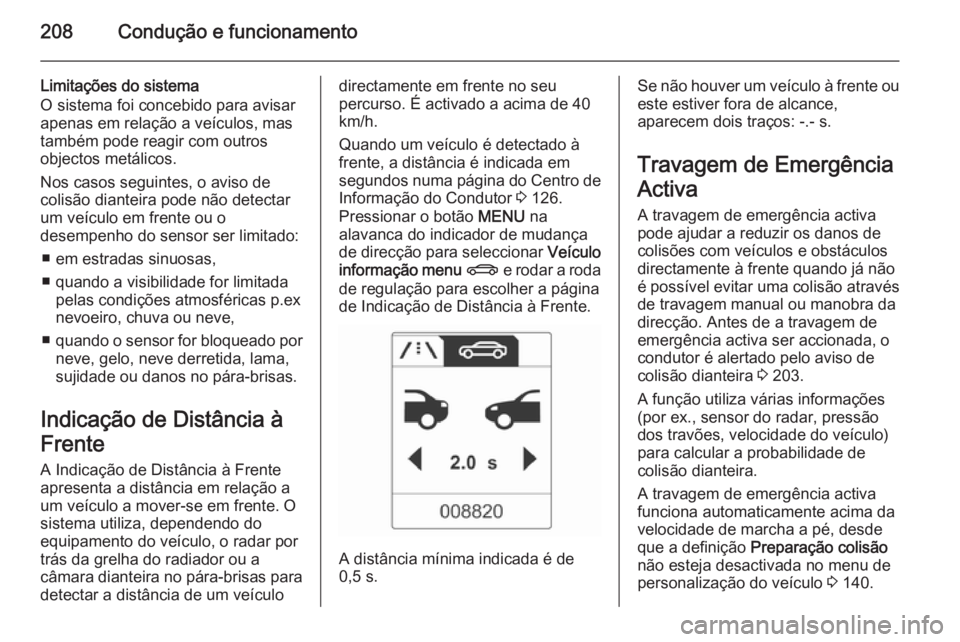 OPEL ASTRA J 2015 Manual de Instruções (in Portugues) 208Condução e funcionamento
Limitações do sistema
O sistema foi concebido para avisar
apenas em relação a veículos, mas
também pode reagir com outros
objectos metálicos.
Nos casos seguintes, OPEL ASTRA J 2015 Manual de Instruções (in Portugues) 208Condução e funcionamento
Limitações do sistema
O sistema foi concebido para avisar
apenas em relação a veículos, mas
também pode reagir com outros
objectos metálicos.
Nos casos seguintes,
