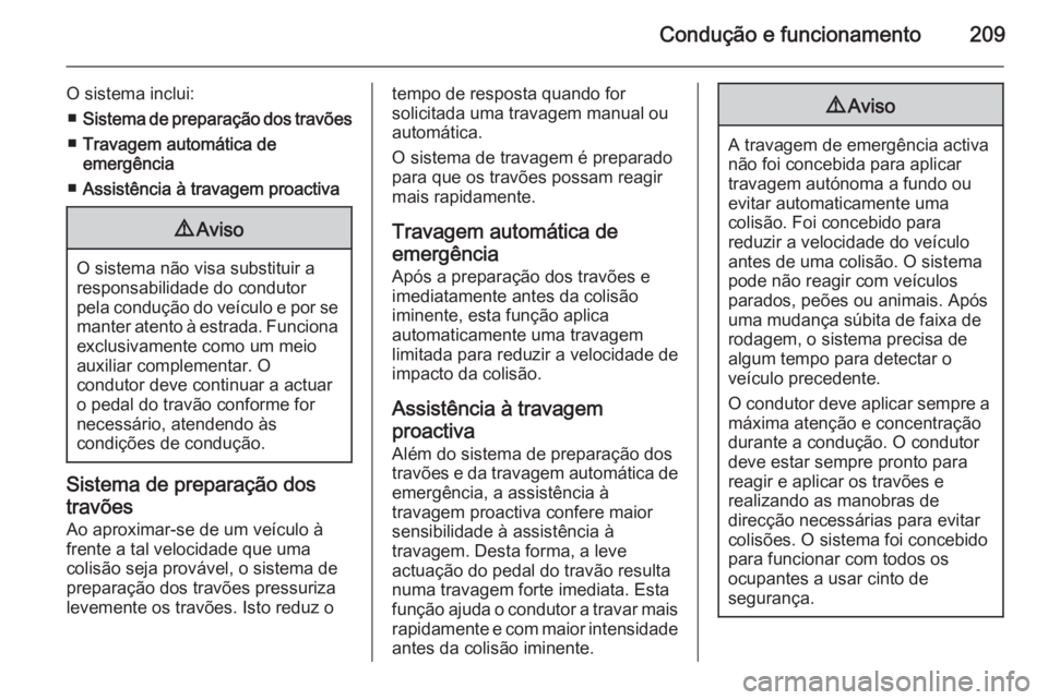 OPEL ASTRA J 2015 Manual de Instruções (in Portugues) Condução e funcionamento209
O sistema inclui:■ Sistema de preparação dos travões
■ Travagem automática de
emergência
■ Assistência à travagem proactiva9 Aviso
O sistema não visa substi OPEL ASTRA J 2015 Manual de Instruções (in Portugues) Condução e funcionamento209
O sistema inclui:■ Sistema de preparação dos travões
■ Travagem automática de
emergência
■ Assistência à travagem proactiva9 Aviso
O sistema não visa substi