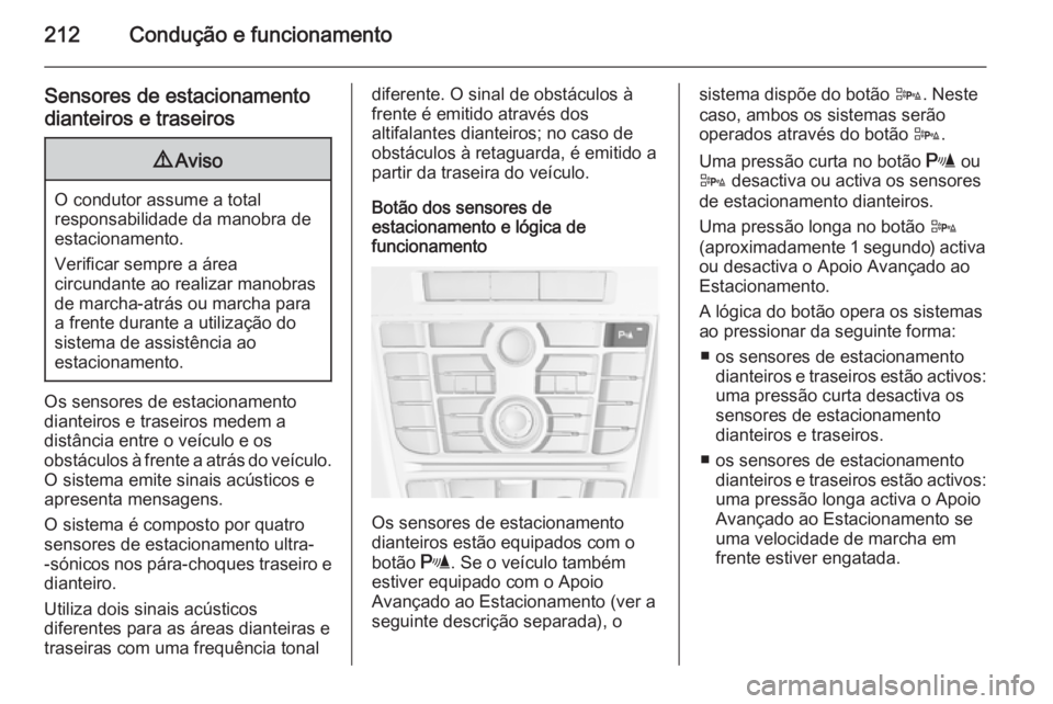 OPEL ASTRA J 2015  Manual de Instruções (in Portugues) 212Condução e funcionamento
Sensores de estacionamentodianteiros e traseiros9 Aviso
O condutor assume a total
responsabilidade da manobra de
estacionamento.
Verificar sempre a área
circundante ao r
