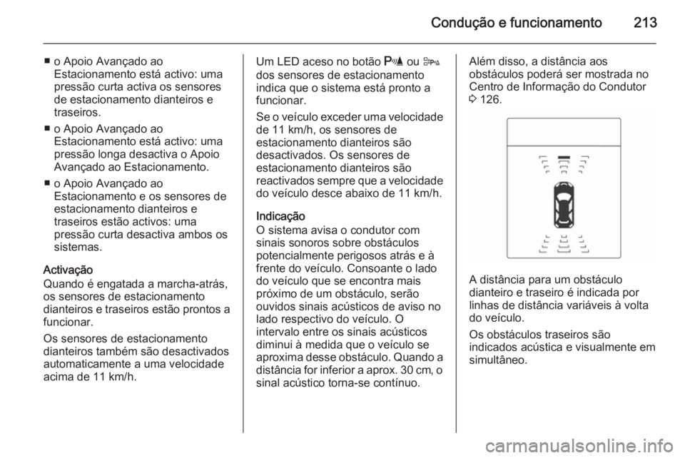OPEL ASTRA J 2015  Manual de Instruções (in Portugues) Condução e funcionamento213
■ o Apoio Avançado aoEstacionamento está activo: umapressão curta activa os sensores
de estacionamento dianteiros e
traseiros.
■ o Apoio Avançado ao Estacionament