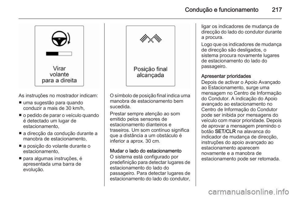 OPEL ASTRA J 2015  Manual de Instruções (in Portugues) Condução e funcionamento217
As instruções no mostrador indicam:■ uma sugestão para quando conduzir a mais de 30 km/h,
■ o pedido de parar o veículo quando
é detectado um lugar de
estacionam