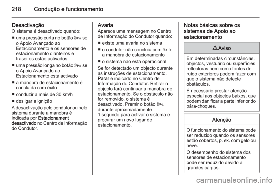 OPEL ASTRA J 2015  Manual de Instruções (in Portugues) 218Condução e funcionamento
Desactivação
O sistema é desactivado quando:
■ uma pressão curta no botão  D se
o Apoio Avançado ao
Estacionamento e os sensores de
estacionamento dianteiros e
tr