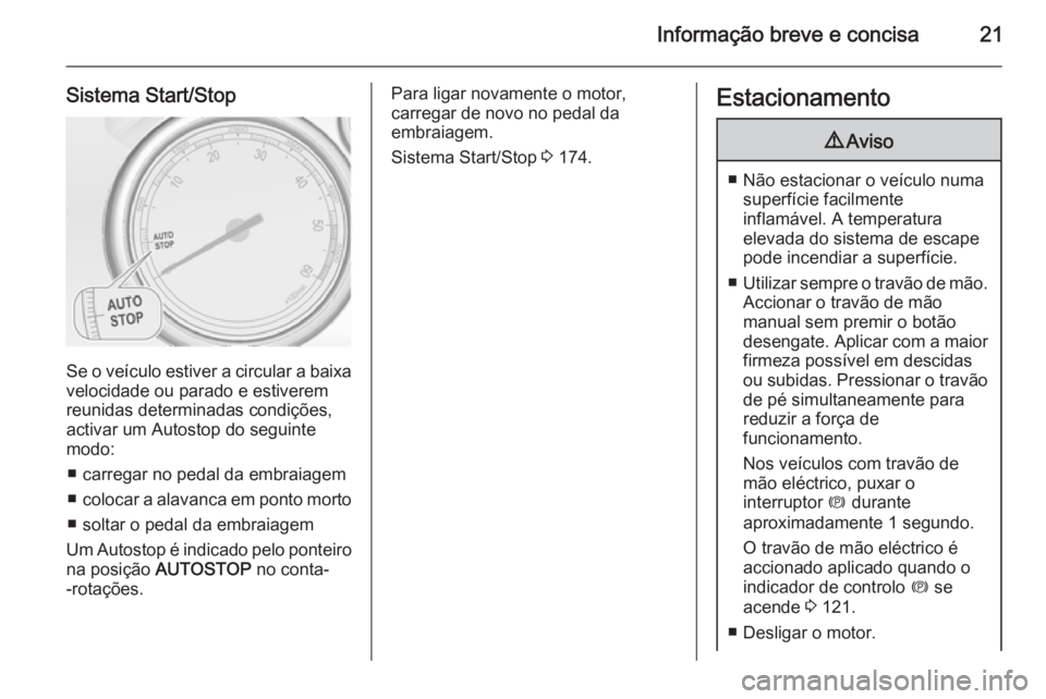 OPEL ASTRA J 2015 Manual de Instruções (in Portugues) Informação breve e concisa21
Sistema Start/Stop
Se o veículo estiver a circular a baixavelocidade ou parado e estiverem
reunidas determinadas condições,
activar um Autostop do seguinte
modo:
■ OPEL ASTRA J 2015 Manual de Instruções (in Portugues) Informação breve e concisa21
Sistema Start/Stop
Se o veículo estiver a circular a baixavelocidade ou parado e estiverem
reunidas determinadas condições,
activar um Autostop do seguinte
modo:
■