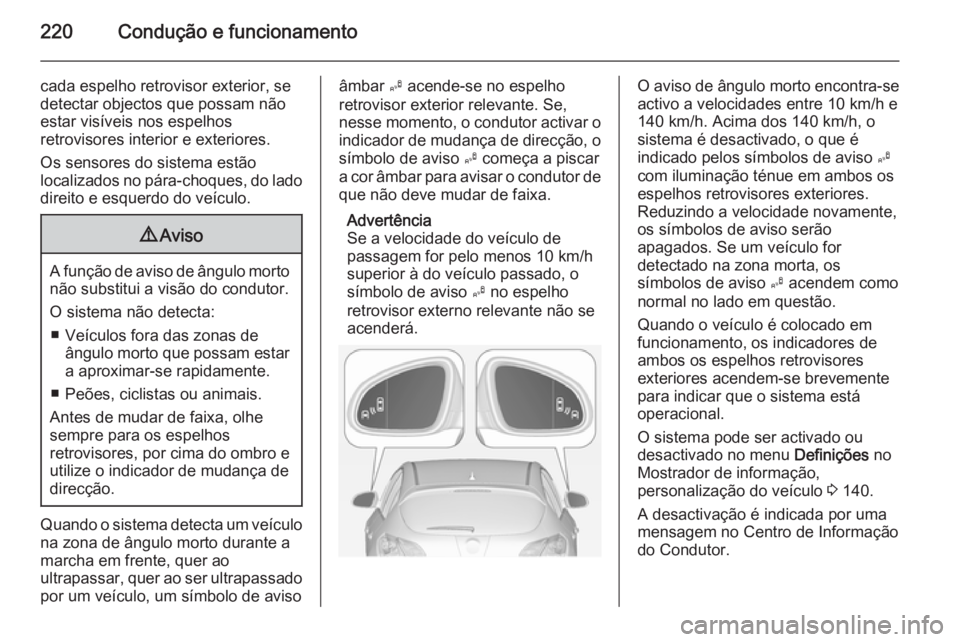 OPEL ASTRA J 2015  Manual de Instruções (in Portugues) 220Condução e funcionamento
cada espelho retrovisor exterior, se
detectar objectos que possam não
estar visíveis nos espelhos
retrovisores interior e exteriores.
Os sensores do sistema estão
loca