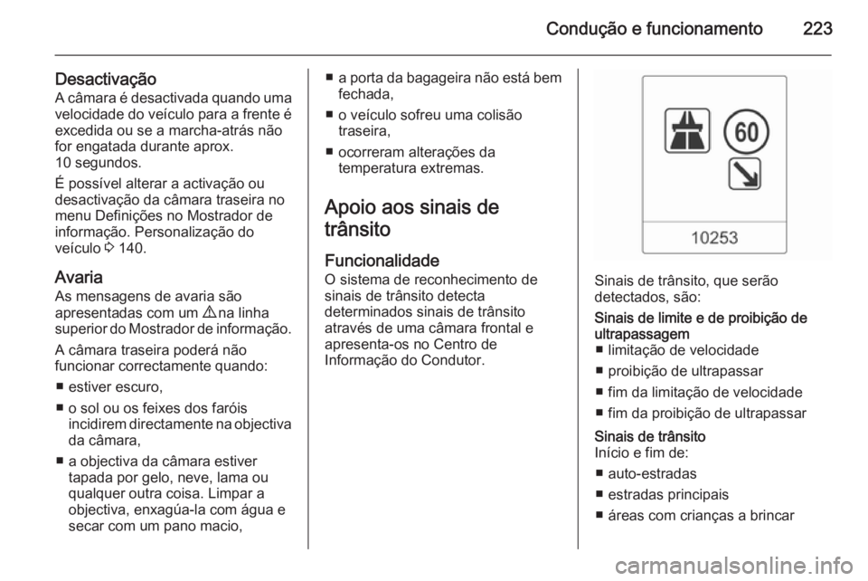 OPEL ASTRA J 2015  Manual de Instruções (in Portugues) Condução e funcionamento223
DesactivaçãoA câmara é desactivada quando uma
velocidade do veículo para a frente é excedida ou se a marcha-atrás não
for engatada durante aprox.
10 segundos.
É 