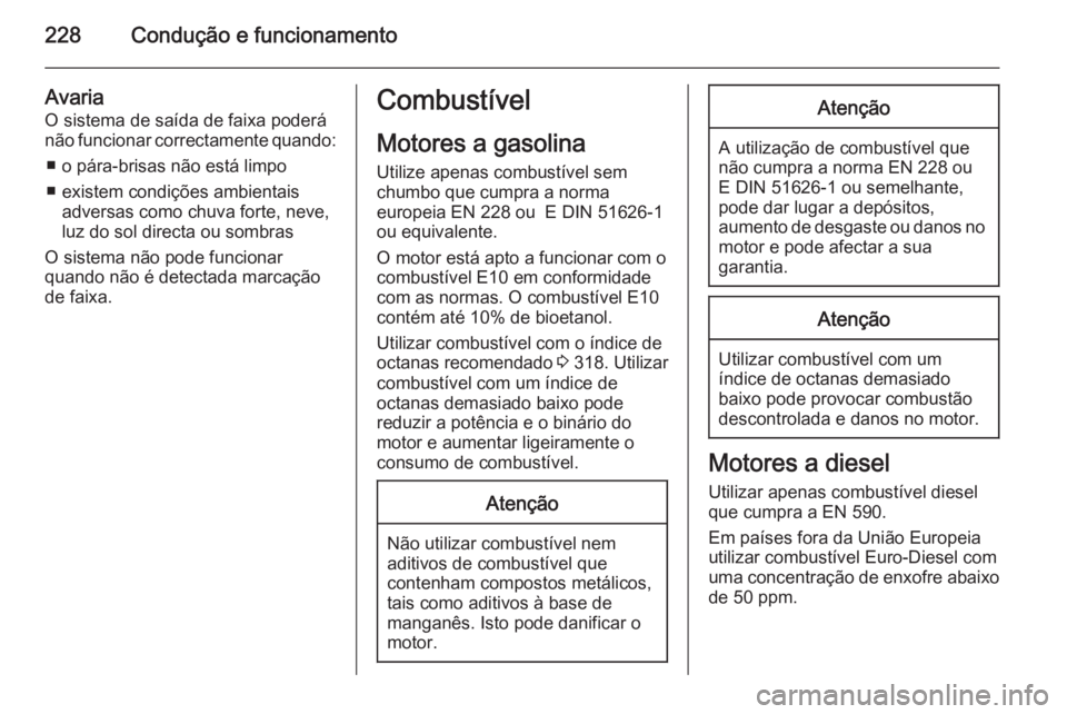 OPEL ASTRA J 2015  Manual de Instruções (in Portugues) 228Condução e funcionamento
Avaria
O sistema de saída de faixa poderá
não funcionar correctamente quando:
■ o pára-brisas não está limpo
■ existem condições ambientais adversas como chuv