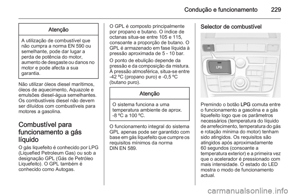 OPEL ASTRA J 2015 Manual de Instruções (in Portugues) Condução e funcionamento229Atenção
A utilização de combustível que
não cumpra a norma EN 590 ou
semelhante, pode dar lugar a
perda de potência do motor,
aumento de desgaste ou danos no motor OPEL ASTRA J 2015 Manual de Instruções (in Portugues) Condução e funcionamento229Atenção
A utilização de combustível que
não cumpra a norma EN 590 ou
semelhante, pode dar lugar a
perda de potência do motor,
aumento de desgaste ou danos no motor