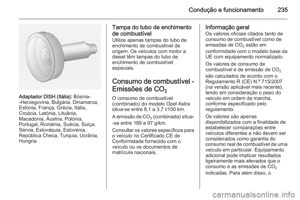 OPEL ASTRA J 2015 Manual de Instruções (in Portugues) Condução e funcionamento235
Adaptador DISH (Itália): Bósnia-
-Herzegovina, Bulgária, Dinamarca,
Estónia, França, Grécia, Itália,
Croácia, Letónia, Lituânia,
Macedónia, Áustria, Polónia, OPEL ASTRA J 2015 Manual de Instruções (in Portugues) Condução e funcionamento235
Adaptador DISH (Itália): Bósnia-
-Herzegovina, Bulgária, Dinamarca,
Estónia, França, Grécia, Itália,
Croácia, Letónia, Lituânia,
Macedónia, Áustria, Polónia,