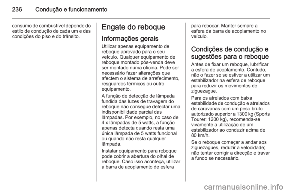 OPEL ASTRA J 2015 Manual de Instruções (in Portugues) 236Condução e funcionamento
consumo de combustível depende doestilo de condução de cada um e dascondições do piso e do trânsito.Engate do reboque
Informações gerais
Utilizar apenas equipamen OPEL ASTRA J 2015 Manual de Instruções (in Portugues) 236Condução e funcionamento
consumo de combustível depende doestilo de condução de cada um e dascondições do piso e do trânsito.Engate do reboque
Informações gerais
Utilizar apenas equipamen