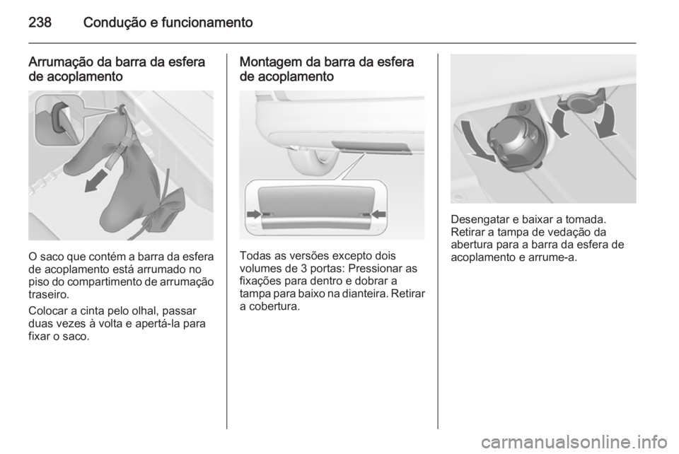 OPEL ASTRA J 2015 Manual de Instruções (in Portugues) 238Condução e funcionamento
Arrumação da barra da esfera
de acoplamento
O saco que contém a barra da esfera
de acoplamento está arrumado no
piso do compartimento de arrumação
traseiro.
Colocar OPEL ASTRA J 2015 Manual de Instruções (in Portugues) 238Condução e funcionamento
Arrumação da barra da esfera
de acoplamento
O saco que contém a barra da esfera
de acoplamento está arrumado no
piso do compartimento de arrumação
traseiro.
Colocar
