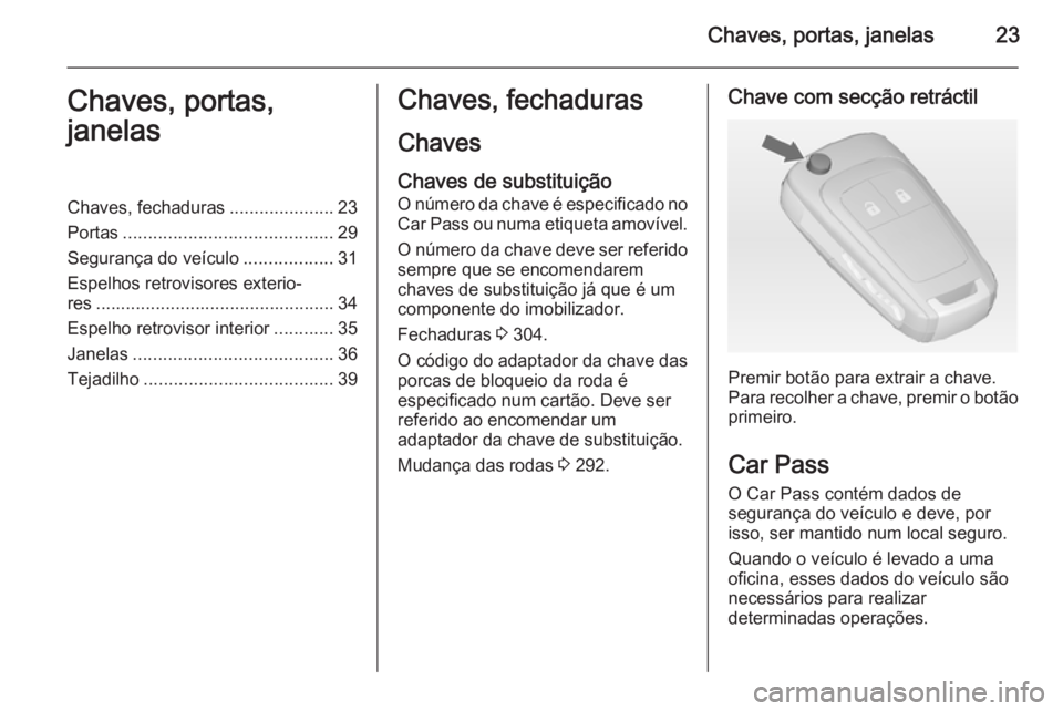 OPEL ASTRA J 2015 Manual de Instruções (in Portugues) Chaves, portas, janelas23Chaves, portas,
janelasChaves, fechaduras .....................23
Portas .......................................... 29
Segurança do veículo ..................31
Espelhos ret OPEL ASTRA J 2015 Manual de Instruções (in Portugues) Chaves, portas, janelas23Chaves, portas,
janelasChaves, fechaduras .....................23
Portas .......................................... 29
Segurança do veículo ..................31
Espelhos ret