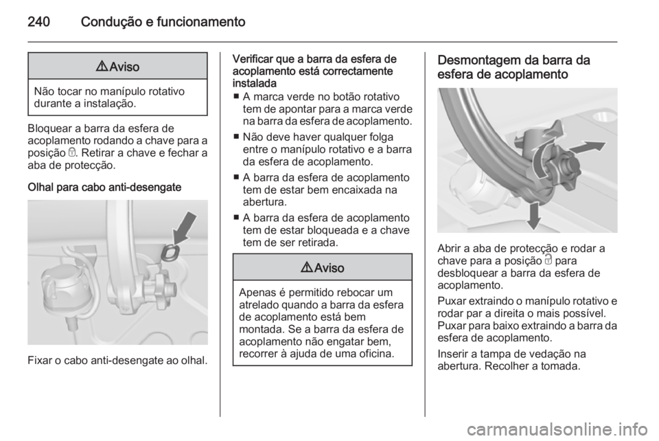 OPEL ASTRA J 2015 Manual de Instruções (in Portugues) 240Condução e funcionamento9Aviso
Não tocar no manÃpulo rotativo
durante a instalação.
Bloquear a barra da esfera de
acoplamento rodando a chave para a
posição e. Retirar a chave e fechar a
a OPEL ASTRA J 2015 Manual de Instruções (in Portugues) 240Condução e funcionamento9Aviso
Não tocar no manÃpulo rotativo
durante a instalação.
Bloquear a barra da esfera de
acoplamento rodando a chave para a
posição e. Retirar a chave e fechar a
a