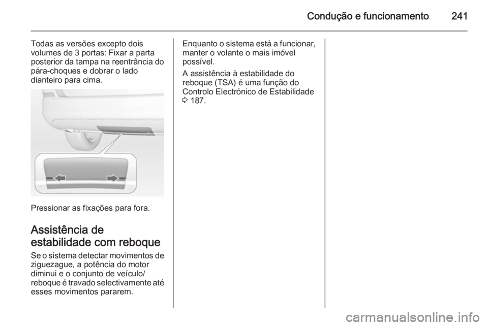 OPEL ASTRA J 2015 Manual de Instruções (in Portugues) Condução e funcionamento241
Todas as versões excepto dois
volumes de 3 portas: Fixar a parta
posterior da tampa na reentrância do
pára-choques e dobrar o lado
dianteiro para cima.
Pressionar as f OPEL ASTRA J 2015 Manual de Instruções (in Portugues) Condução e funcionamento241
Todas as versões excepto dois
volumes de 3 portas: Fixar a parta
posterior da tampa na reentrância do
pára-choques e dobrar o lado
dianteiro para cima.
Pressionar as f